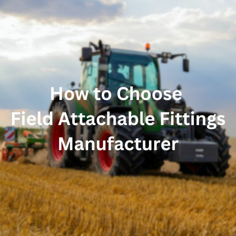 How to Choose Field Attachable Fittings Manufacturer