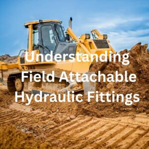 Understanding Field Attachable Hydraulic Fittings