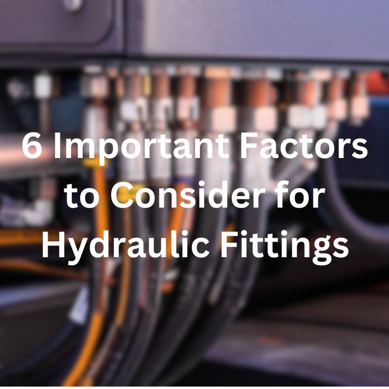 6 Important Factors to Consider for Hydraulic Fittings
