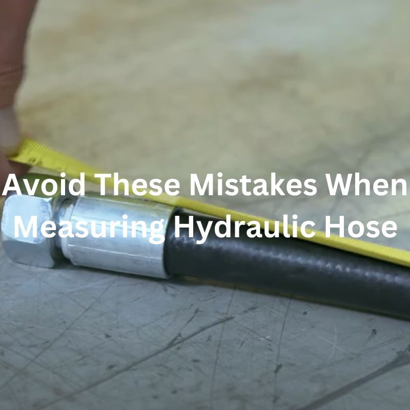 Avoid These Mistakes When Measuring Hydraulic Hose
