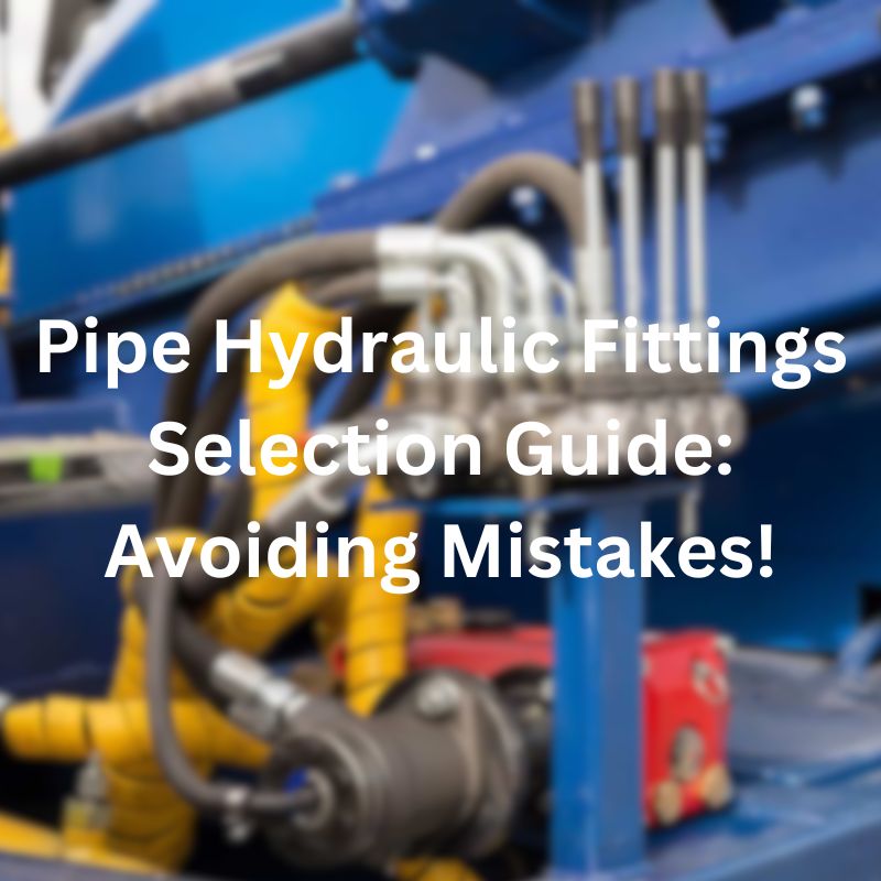 Pipe Hydraulic Fittings Selection Guide Avoiding Mistakes!