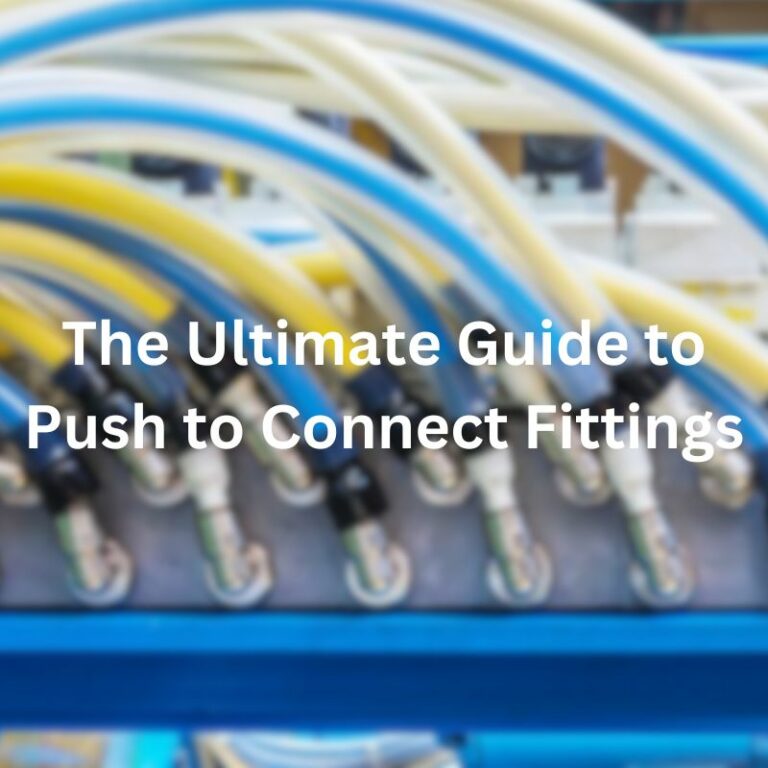 The Ultimate Guide to Push to Connect Fittings