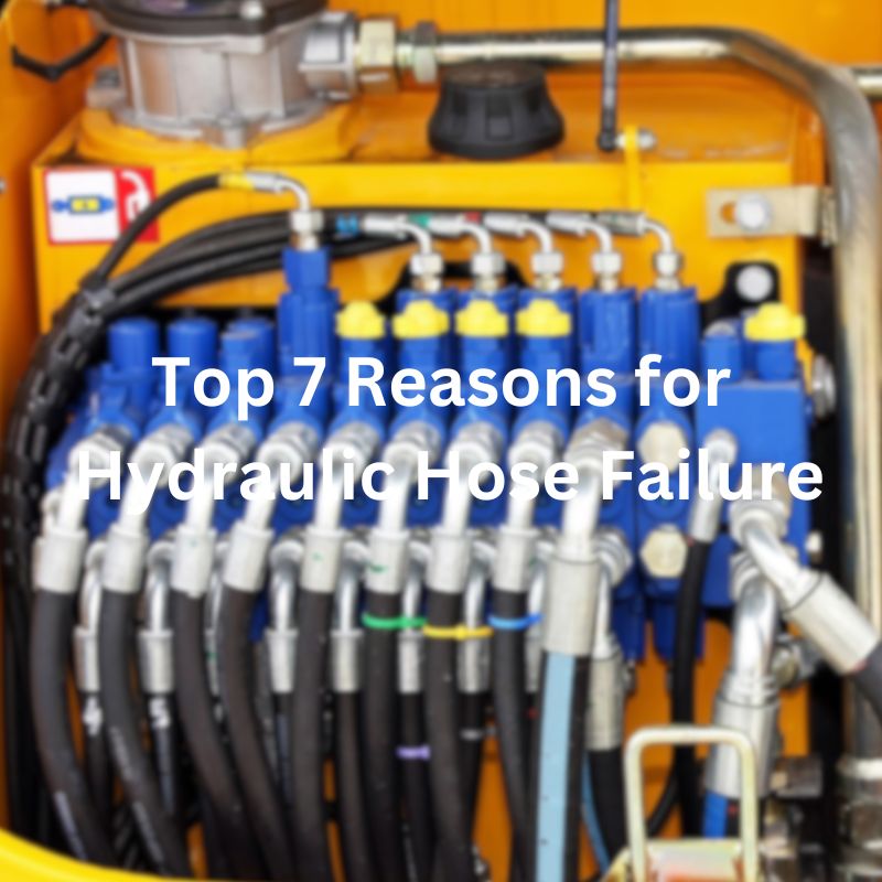Top 7 Reasons for Hydraulic Hose Failure