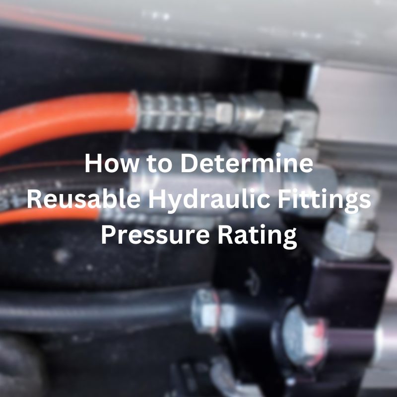How to Determine Reusable Hydraulic Fittings Pressure Rating