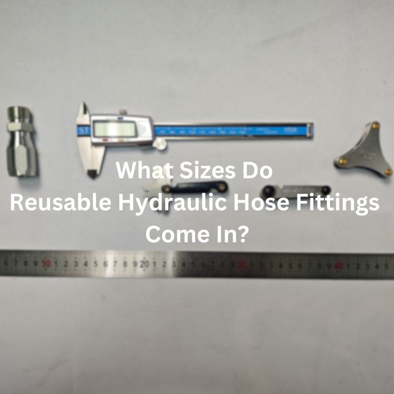 What Sizes Do Reusable Hydraulic Hose Fittings Come In